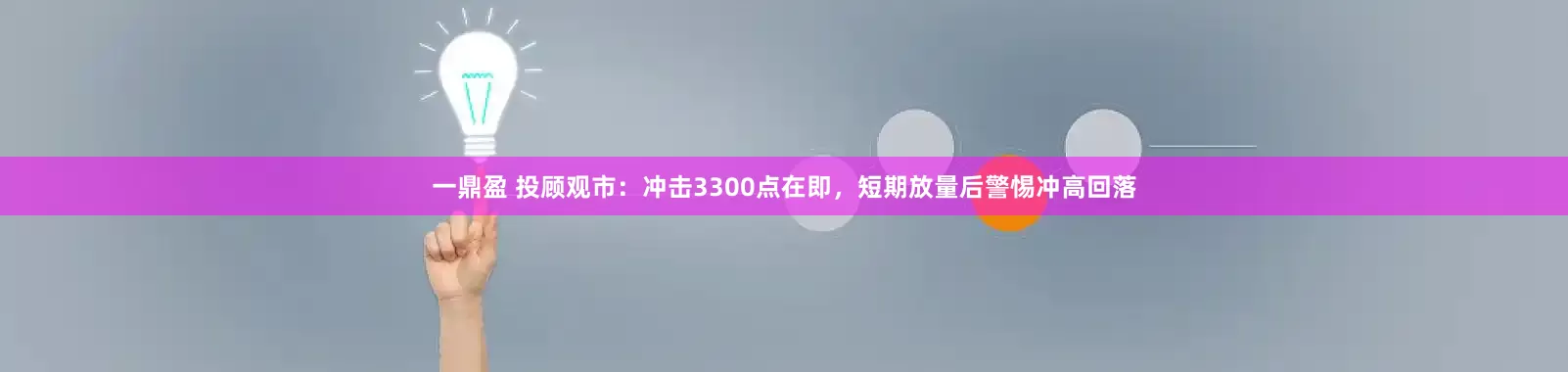 一鼎盈 投顾观市：冲击3300点在即，短期放量后警惕冲高回落